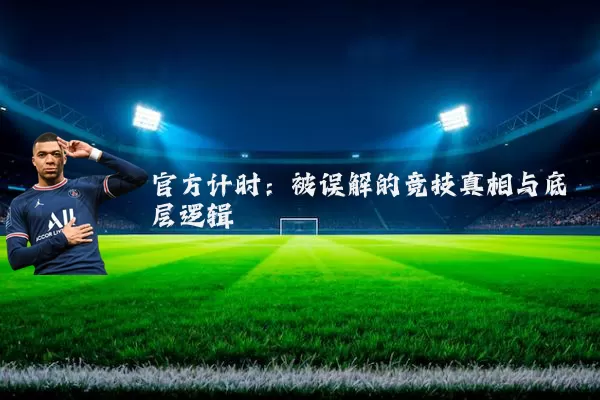 官方计时:被误解的竞技真相与底层逻辑