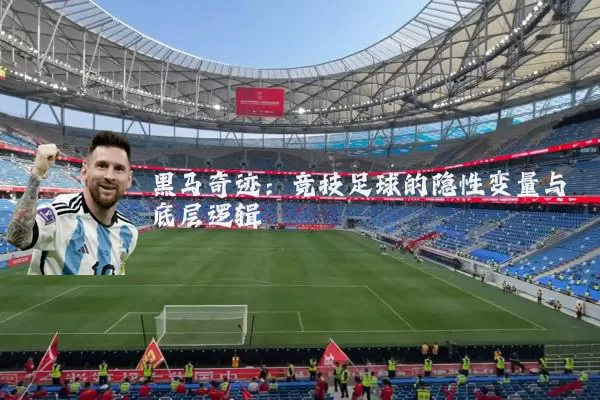 黑马奇迹：竞技足球的隐性变量与底层逻辑