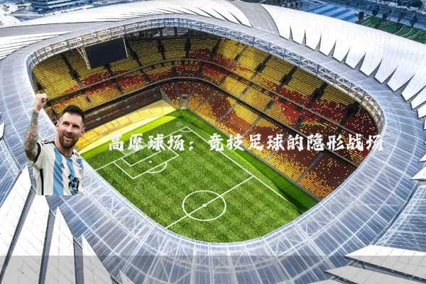 高原球场：竞技足球的隐形战场