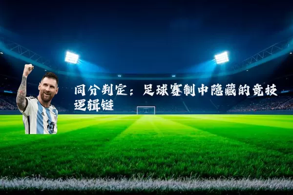 同分判定:足球赛制中隐藏的竞技逻辑链
