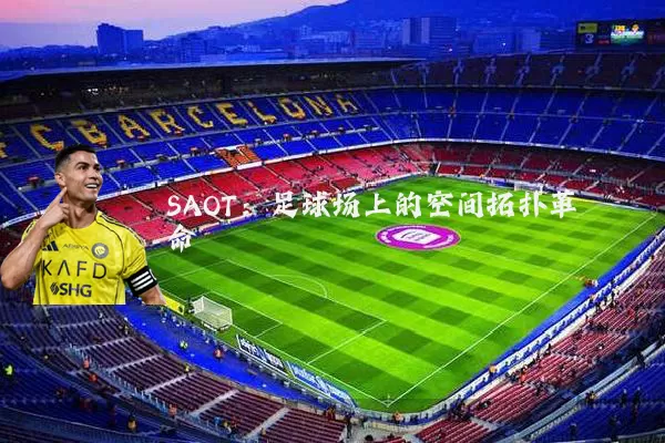 SAOT：足球场上的空间拓扑革命